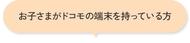 お子さまがドコモの端末を持っている方